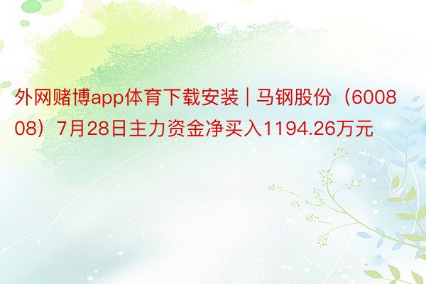 外网赌博app体育下载安装 | 马钢股份（600808）7月28日主力资金净买入1194.26万元